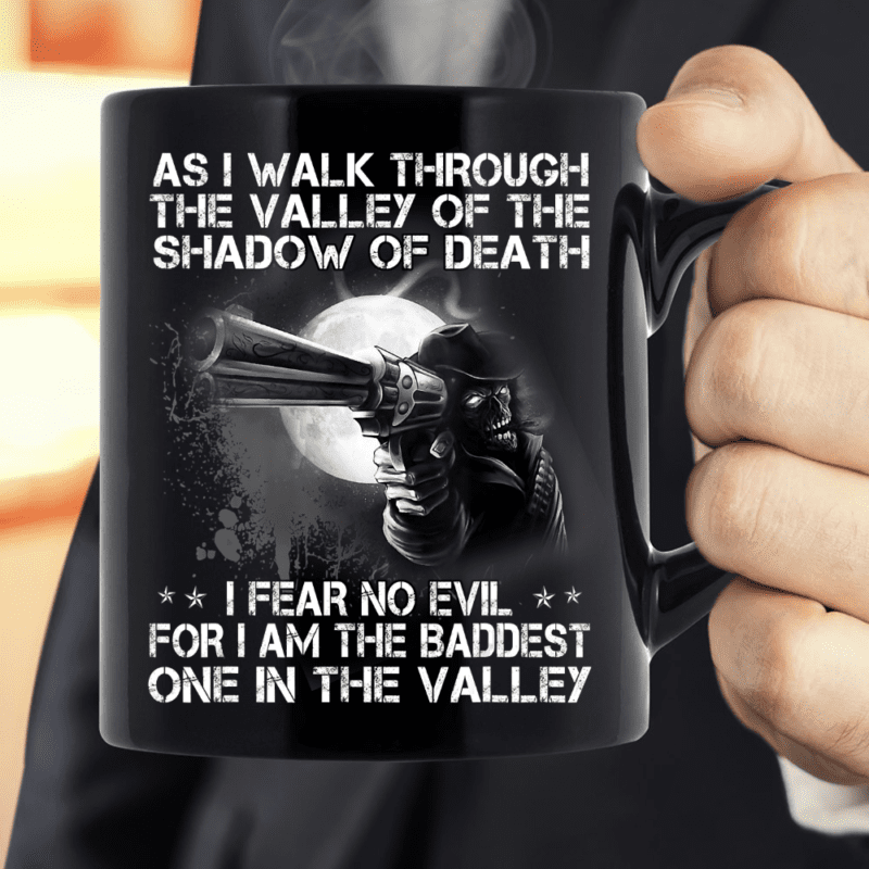 As I Walk Through The Valley Of The Shadow Of Death I Fear No Evil For I Am The Baddest Mug