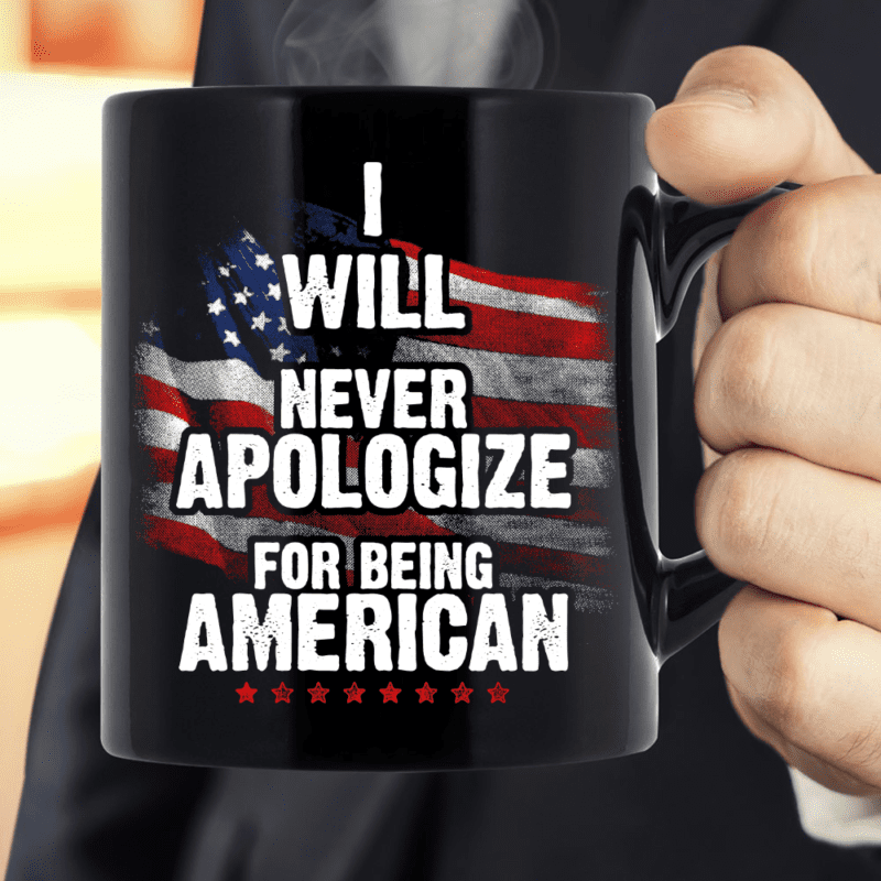 I Will Never Apologize For Being American Mug