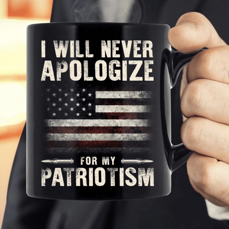 I Will Never Apologize For My Patriotism Mug