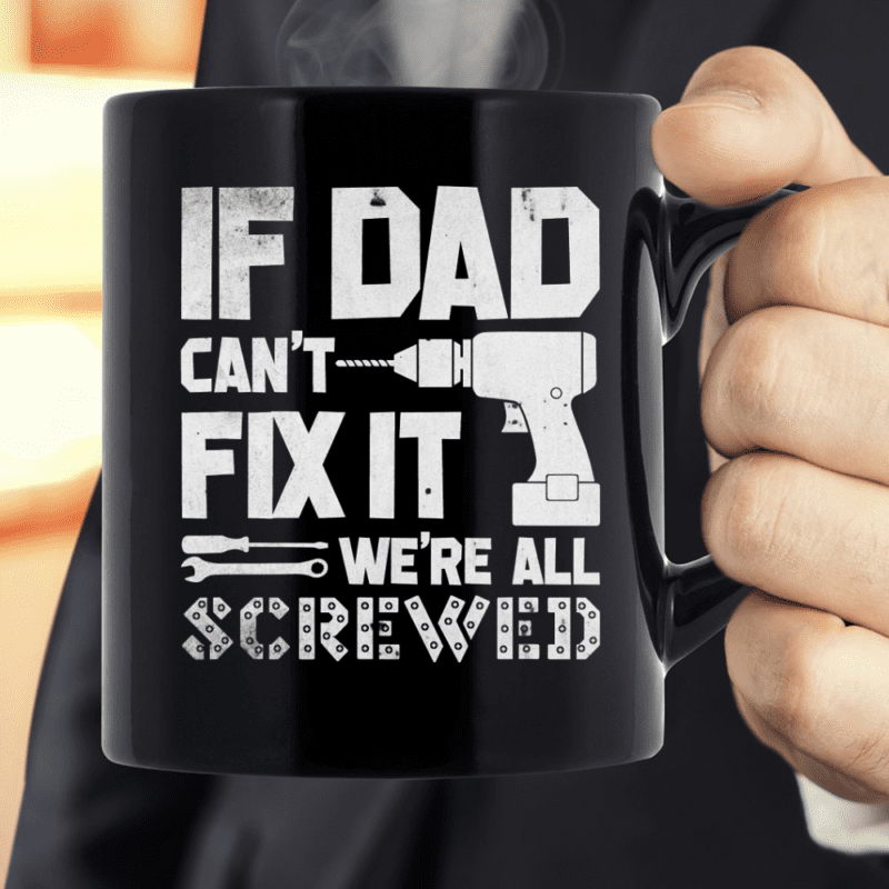 If Dad Can't Fix It We're All Screwed Mug