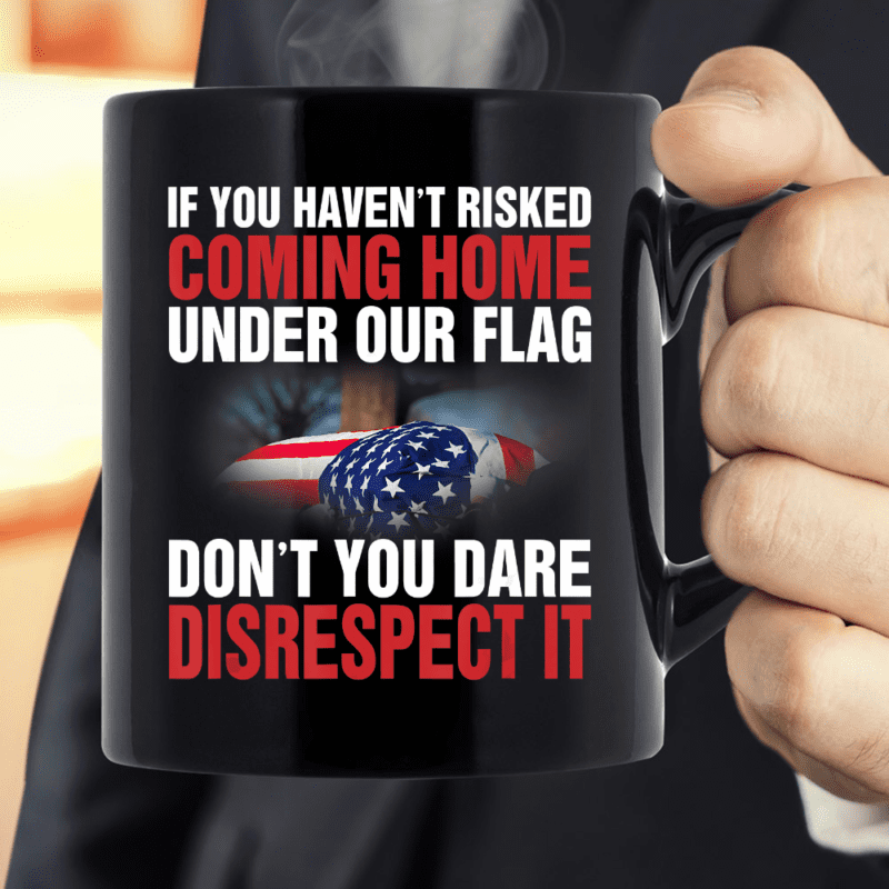 If You Haven't Risked Coming Home Under Flag Veteran Mug