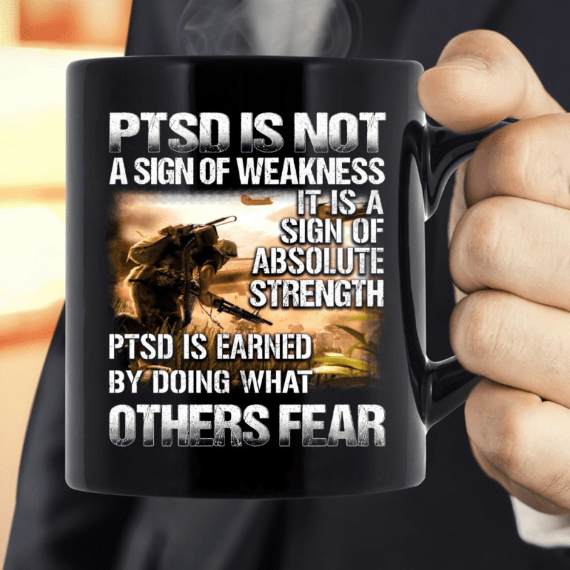 PTSD Is Not A Sign Of Weakness It Is A Sign Of Absolute Strength Mug