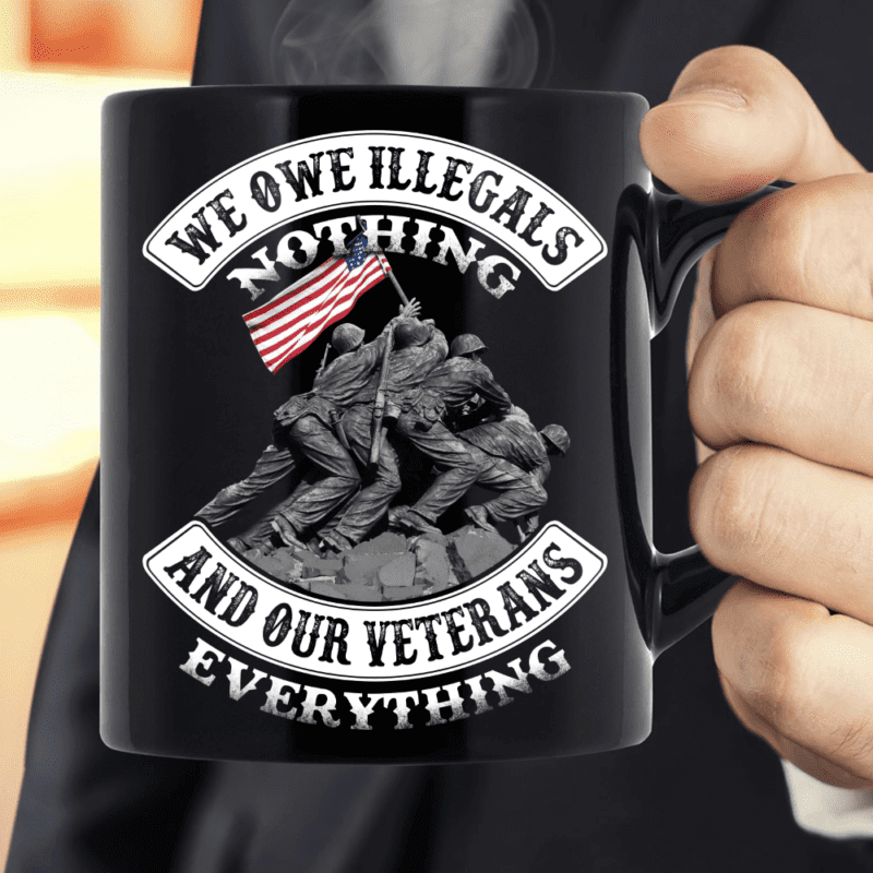 We Owe Illegals Nothing And Our Veterans Mug