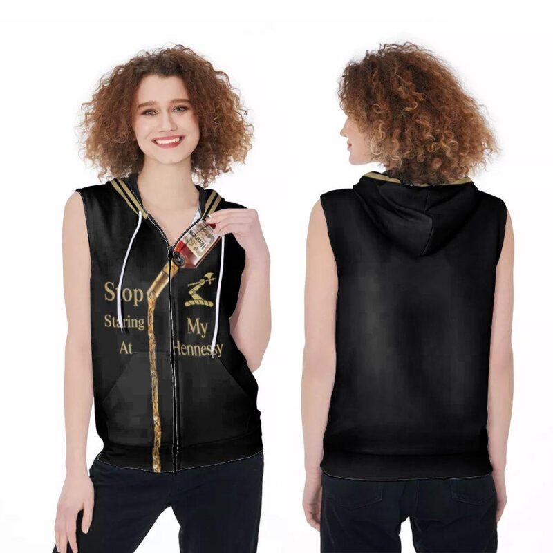 Stop Staring At My Hennessy Cognac Funny For Wine Lover 3D Zip Sleeveless Hoodie ZSH1708