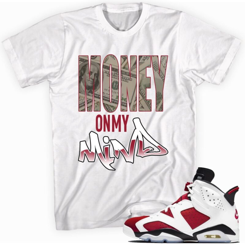 Custom Made to Match Air Jordan 6 Retro Carmine 2021 T Shirt Money On My Mind Matching Outfits 1