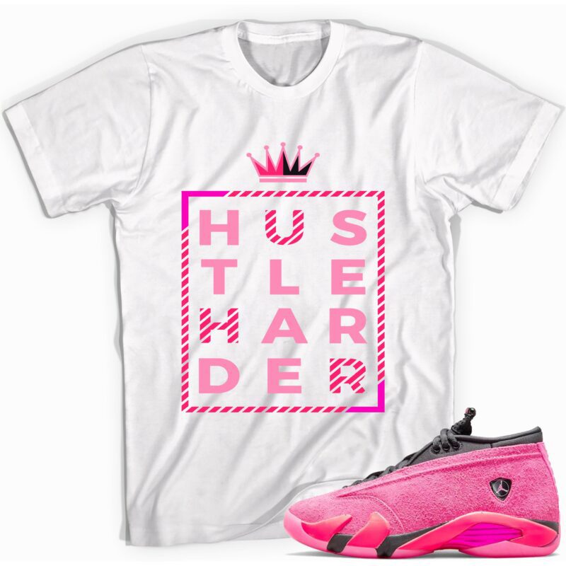 Hustle Harder T Shirt Match Jordan 14 Shocking Pink 1