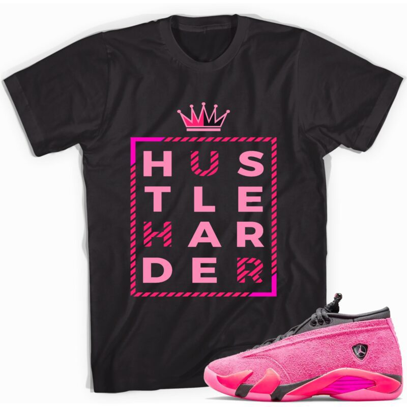 Hustle Harder T-Shirt Match Jordan 14 Shocking Pink
