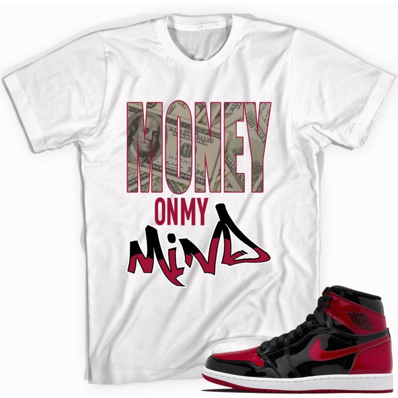 Money On My Mind T Shirt Match Jordan 1 Retro Bred Patent 1