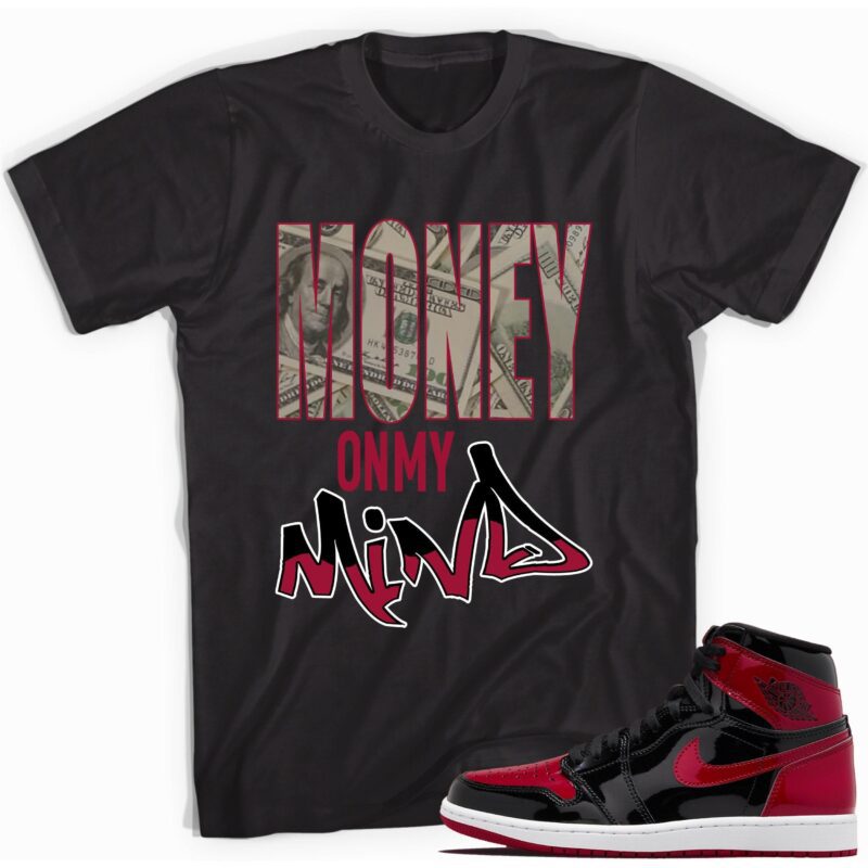 Money On My Mind T-Shirt Match Jordan 1 Retro Bred Patent