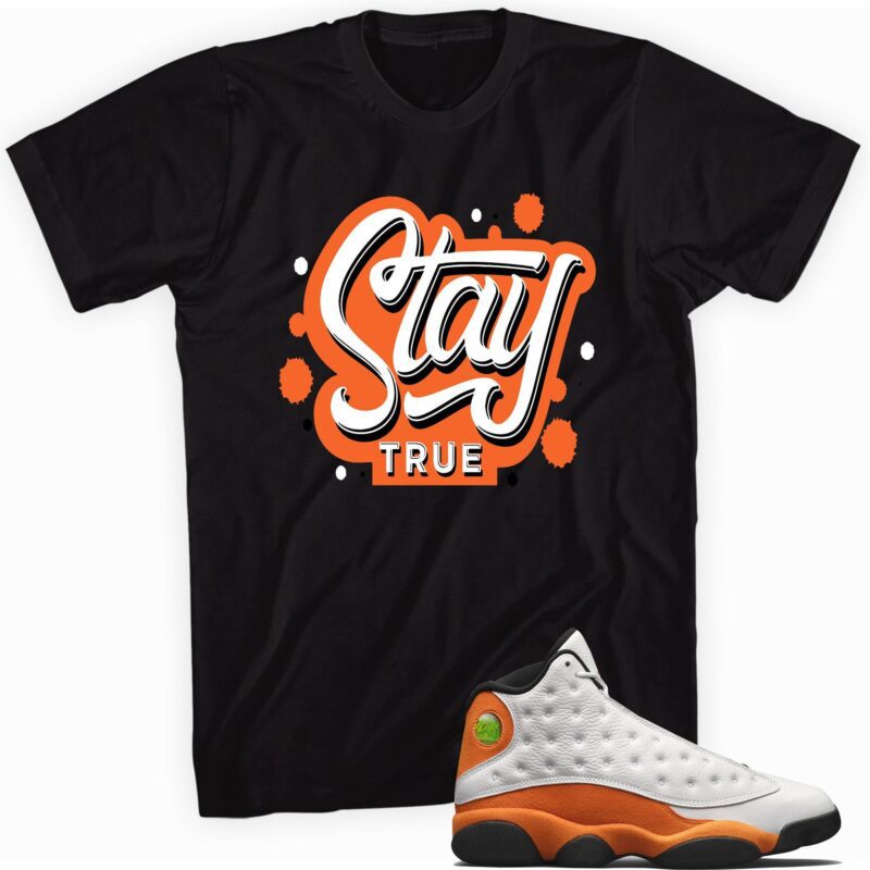 Stay True Sneaker Shirt Made for Air Jordan 13 Retro Starfish