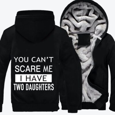 You Can Not Scare Me I Have Two Daughters Fathers Day Fleece Zip Hoodie Jacket 3