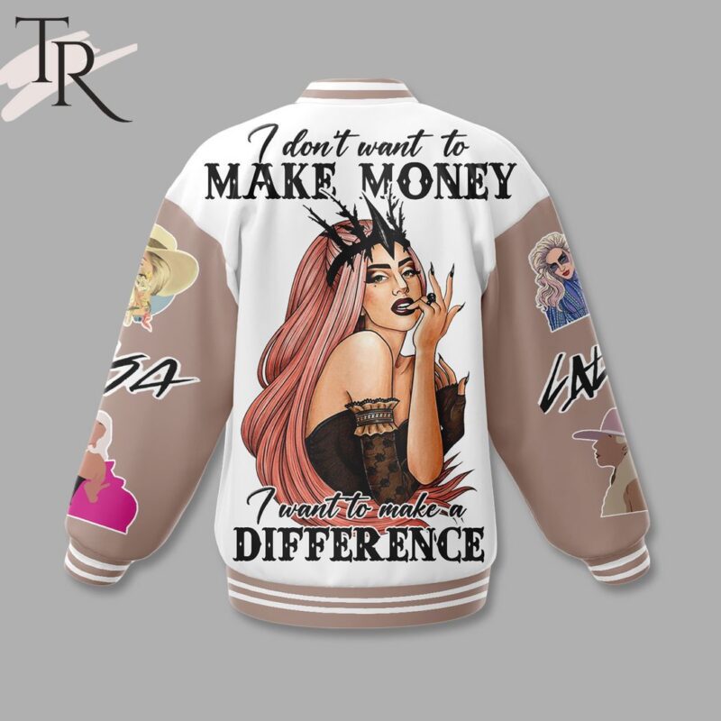 Lady Gaga I Dont Want To Make Money I Want To Make A Difference Baseball Jacket TBJ1071 2